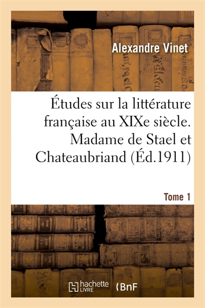 Etudes sur la littérature française au XIXe siècle. Tome 1. Madame de Stael et Chateaubriand