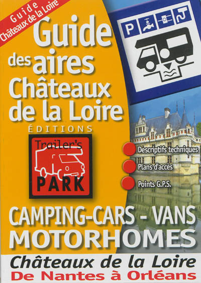 Guide des aires châteaux de la Loire : camping-cars, vans, motorhomes : châteaux de la Loire, de Nantes à Orléans