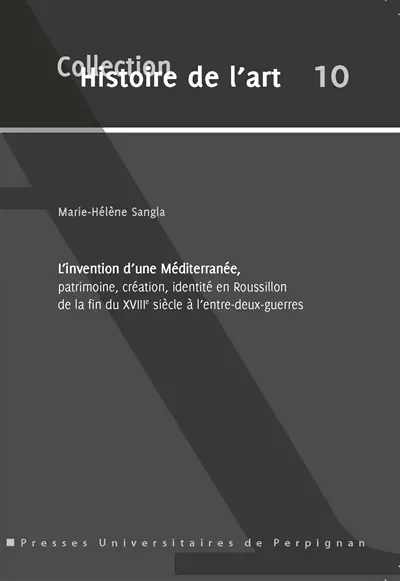L'invention d'une Méditerranée : patrimoine, création, identité en Roussillon de la fin du XVIIIe siècle à l'entre-deux-guerres