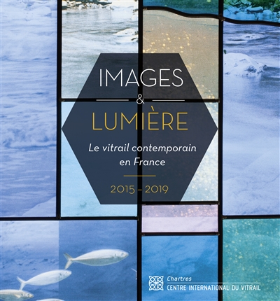 Images & lumière : le vitrail contemporain en France : 2015-2019