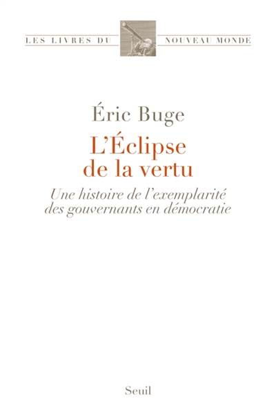 L'éclipse de la vertu : une histoire de l'exemplarité des gouvernants en démocratie