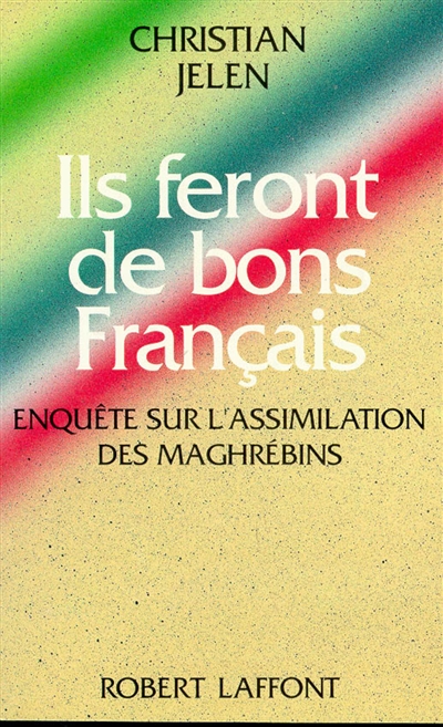 Ils feront de bons Français : enquête sur l'assimilation des Maghrébins
