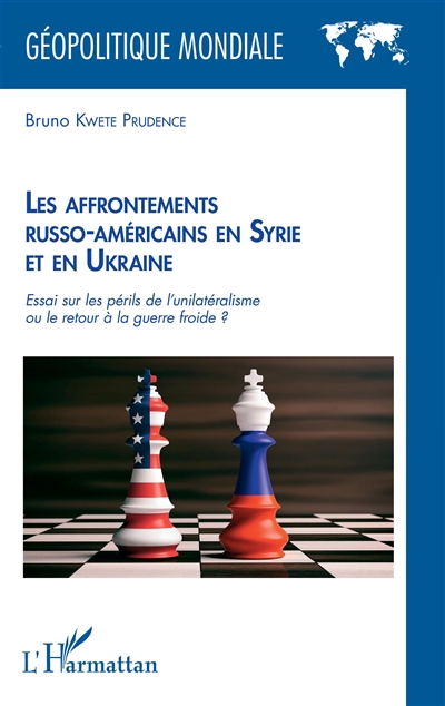 Les affrontements russo-américains en Syrie et en Ukraine : essai sur les périls de l'unilatéralisme ou le retour à la guerre froide ?
