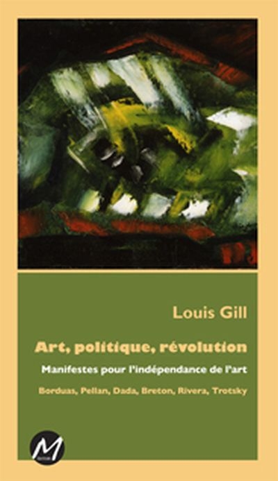 Art, politique, révolution : manifestes pour l'indépendance de l'art : Borduas, Pellan, Dada, Breton, Rivera, Trotsky