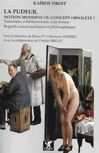 La pudeur, notion moderne ou concept obsolète ? : naturisme, exhibitionnisme, voyeurisme : regards croisés juridiques et philosophiques