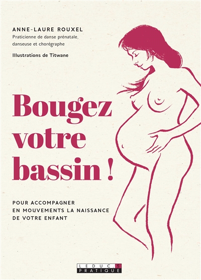 Bougez votre bassin ! : pour accompagner en mouvements la naissance de votre enfant