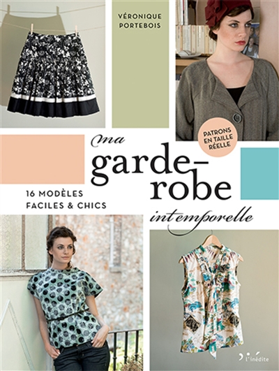 Ma garde-robe intemporelle : 16 modèles faciles & chics : patrons en taille réelle