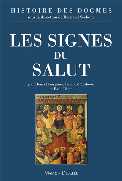 Histoire des dogmes. Vol. 3. Les signes du salut : les sacrements, l'Eglise, la Vierge Marie