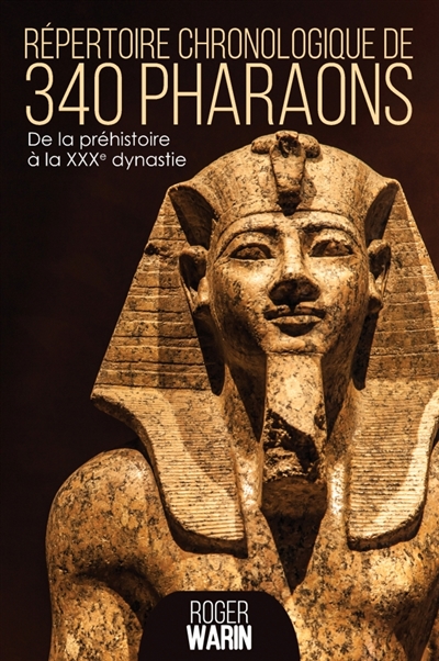 Répertoire chronologique de 340 pharaons : De la préhistoire à la XXXe dynastie