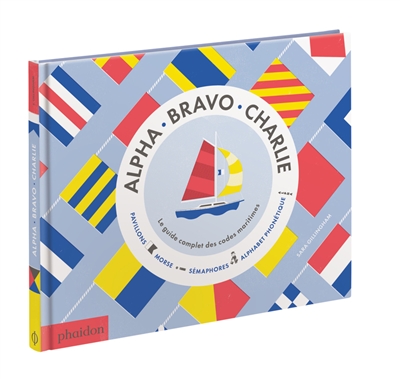 Alpha, Bravo, Charlie : le guide complet des codes maritimes : pavillons, morse, sémaphores, alphabet phonétique