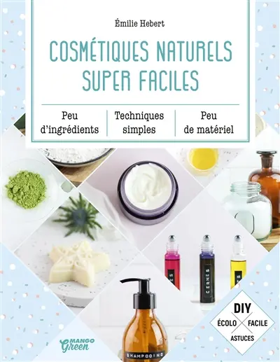 Cosmétiques naturels super faciles : peu d'ingrédients, techniques simples, peu de matériel