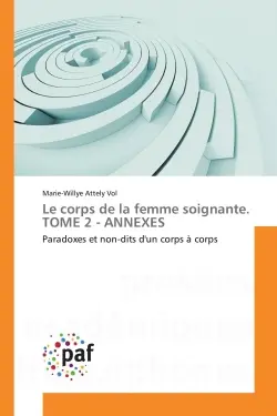Le corps de la femme soignante. TOME 2 : ANNEXES : Paradoxes et non-dits d'un corps à corps