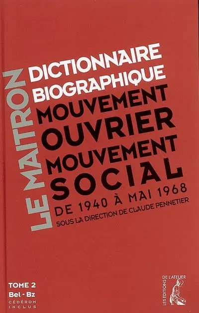 Dictionnaire biographique, mouvement ouvrier, mouvement social : période 1940-1968, de la Seconde Guerre mondiale à mai 1968. Vol. 2. Bel-Bz