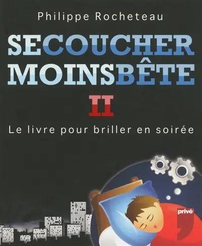 Se coucher moins bête : le livre pour briller en soirée. Vol. 2