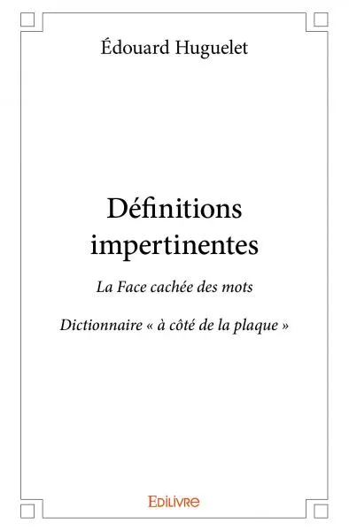 Définitions impertinentes : La Face cachée des mots : Dictionnaire « à côté de la plaque »