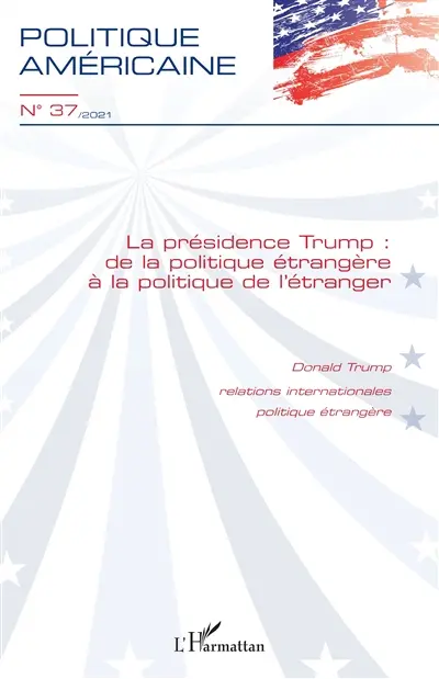 Politique américaine, n° 37. La présidence Trump : de la politique étrangère à la politique de l'étranger