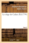 Le siége de Calais. T. 2