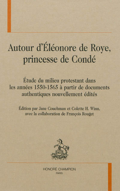 Autour d'Eléonore de Roye, princesse de Condé : étude du milieu protestant dans les années 1550-1565 à partir de documents authentiques nouvellement édités