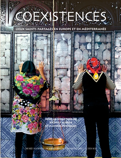 Coexistences : lieux saints partagés en Europe et en Méditerranée : exposition, Paris, Musée de l'histoire de l'immigration, du 23 octobre 2017 au 21 janvier 2018