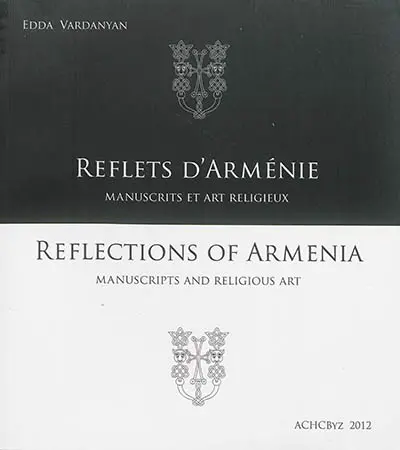 Reflets d'Arménie : manuscrits et art religieux : choix d'objets de collections françaises. Reflections of Armenia : manuscripts and religious art : selection of artefacts from French collections