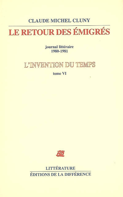 L'invention du temps. Vol. 6. Le retour des émigrés : journal littéraire 1980-1981
