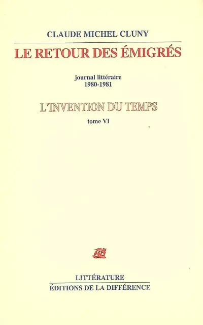L'invention du temps. Vol. 6. Le retour des émigrés : journal littéraire 1980-1981