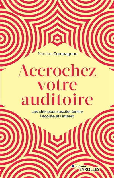 Accrochez votre auditoire : les clés pour susciter (enfin) l'écoute et l'intérêt