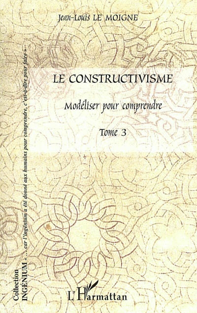 Le constructivisme. Vol. 3. Modéliser pour comprendre