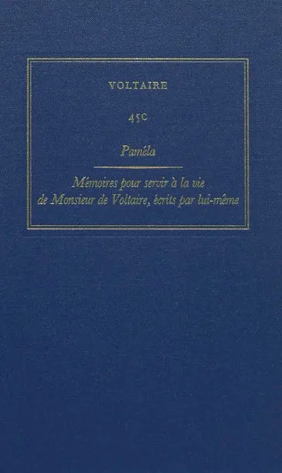 Les oeuvres complètes de Voltaire. Vol. 45C. Paméla. Mémoires pour servir à la vie de Monsieur de Voltaire, écrits par lui-même