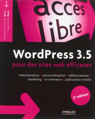 WordPress 3.5 : pour des sites web efficaces : administration, personnalisation, référencement, marketing, e-commerce, publication mobile