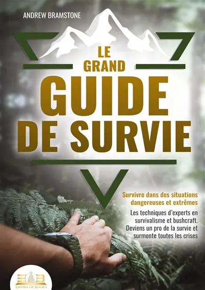 Le grand guide de survie : Survivre dans des situations dangereuses et extrêmes : Les techniques d’experts en survivalisme et bushcraft. Deviens un pro de la survie et surmonte toutes les crises