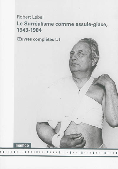 Oeuvres complètes. Vol. 1. Le surréalisme comme essuie-glace, 1943-1984