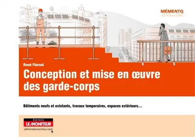 Conception et mise en oeuvre des garde-corps : bâtiments neufs et existants, travaux temporaires, espaces extérieurs