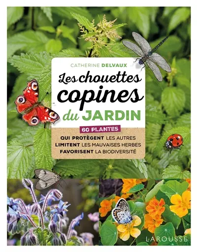 Les chouettes copines du jardin : 60 plantes qui protègent les autres, limitent les mauvaises herbes, favorisent la biodiversité