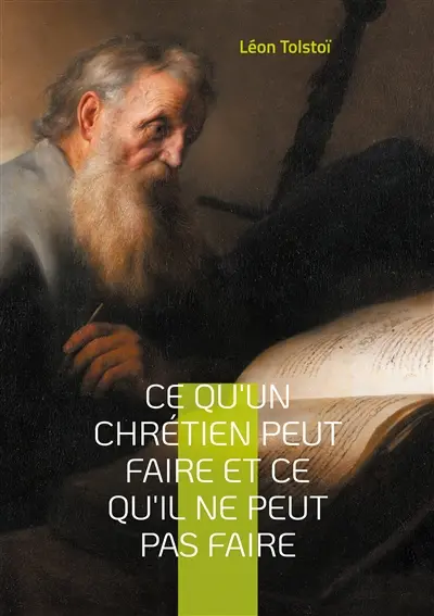 Ce qu'un chrétien peut faire et ce qu'il ne peut pas faire : Une exploration des véritables principes de la vie chrétienne selon Léon Tolstoï
