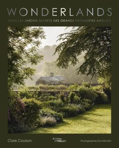 Wonderlands : dans les jardins secrets des grands paysagistes anglais