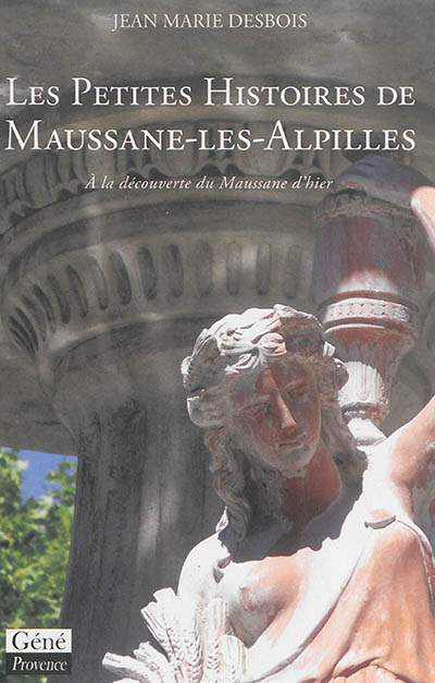 Les petites histoires de Maussane-les Alpilles : à la découverte du Maussane d'hier
