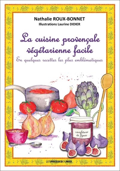 La cuisine provençale végétarienne facile : en quelques recettes les plus emblématiques