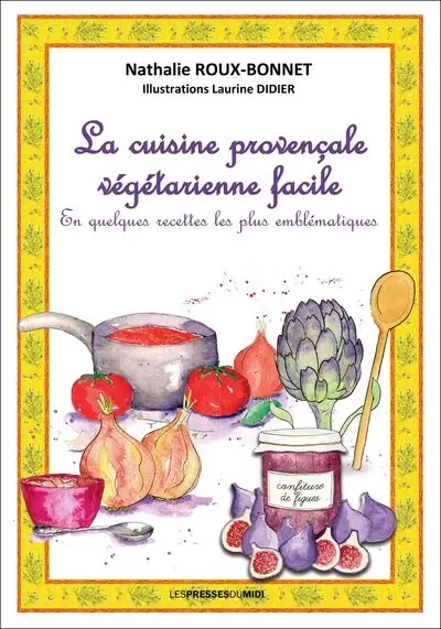 La cuisine provençale végétarienne facile : en quelques recettes les plus emblématiques