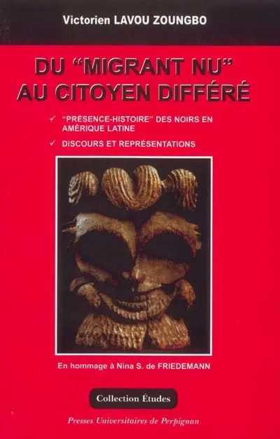 Du migrant nu au citoyen différé, présence-histoire des Noirs en Amérique latine, discours et représentations : hommage à Nina S. de Friedmann