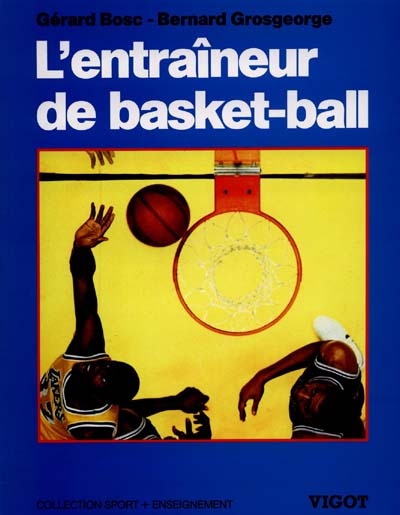 L'Entraîneur de basket-ball : connaissances techniques, tactiques et pédagogiques