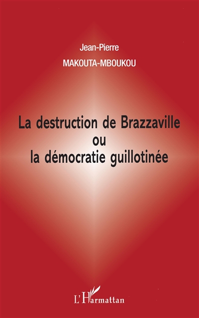 La destruction de Brazzaville ou La démocratie guillotinée