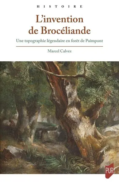 L'invention de Brocéliande : une topographie légendaire en forêt de Paimpont