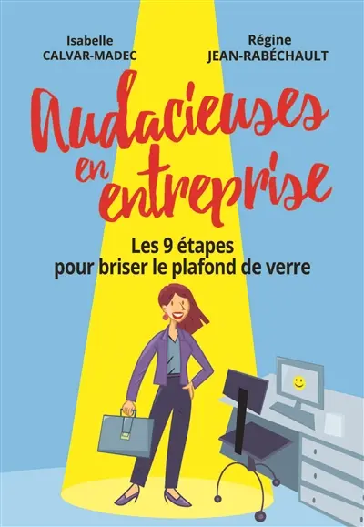 Audacieuses en entreprise : les 9 étapes pour briser le plafond de verre