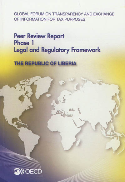 Global forum on transparency and exchange of information for tax purposes peer reviews : the Republic of Liberia 2012, phase 1 : june 2012 (reflecting the legal and regulatory framework as at april 2012