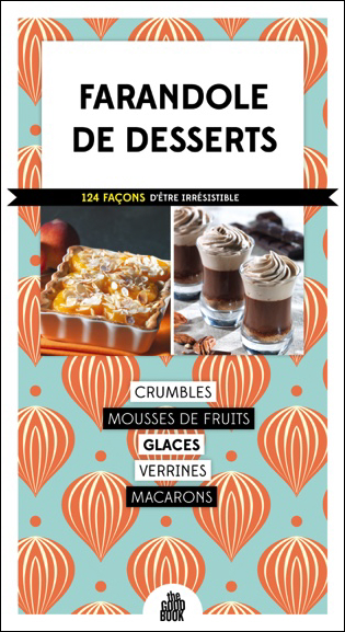 Farandole de desserts : 116 façons d'être irrésistible : crumbles, mousses de fruits, glaces, verrines, macarons