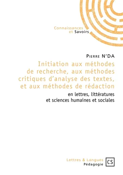 Initiation aux méthodes de recherche, aux méthodes critiques d'analyse des textes, et aux méthodes de rédaction : en lettres, littératures et sciences humaines et sociales