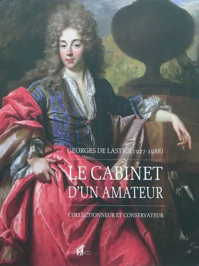 Georges de Lastic (1927-1988) : le cabinet d'un amateur : collectionneur et conservateur