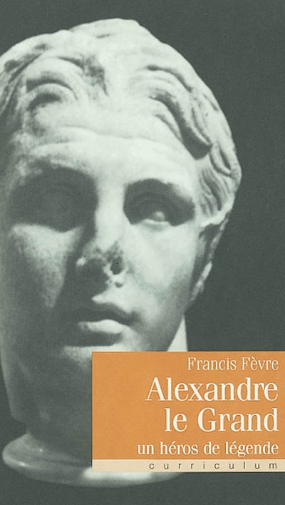 Alexandre le Grand : un héros de légende