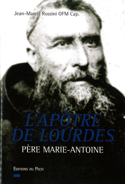 Père Marie-Antoine : l'apôtre de Lourdes